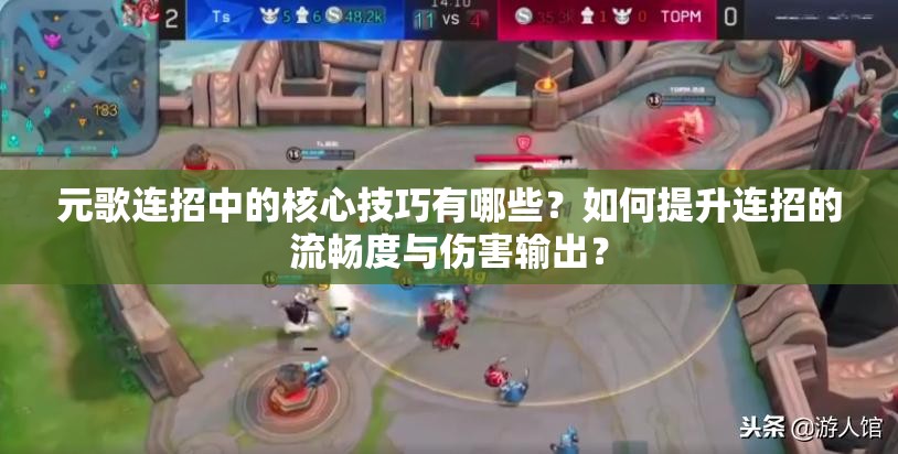 元歌連招中的核心技巧有哪些？如何提升連招的流暢度與傷害輸出？